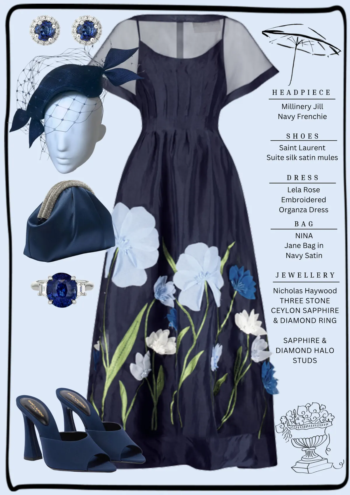 Everest Day Style, page 4: Millinery Jill Navy Frenchie; Saint Laurent Suite silk satin mules; Lela Rose Embroidered Organza Dress; NINA Jane Bag in Navy Satin; Nicholas Haywood THREE STONE CEYLON SAPPHIRE & DIAMOND RING SAPPHIRE & DIAMOND HALO STUDS